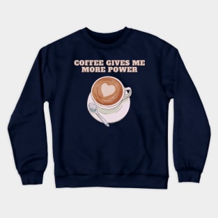 Coffee Gives Me More Power | A Playful and Energizing Illustration of a Cup of Coffee Crewneck Sweatshirt